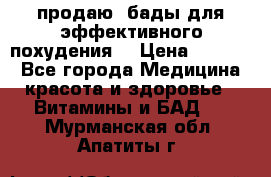 продаю  бады для эффективного похудения  › Цена ­ 2 000 - Все города Медицина, красота и здоровье » Витамины и БАД   . Мурманская обл.,Апатиты г.